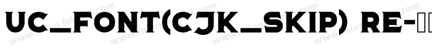 UC_Font(CJK_Skip) Re字体转换